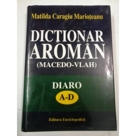 DICTIONAR AROMAN (MACEDO-VLAH) - Matilda Caragiu Marioteanu - vol. 1